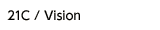 21C / Vision